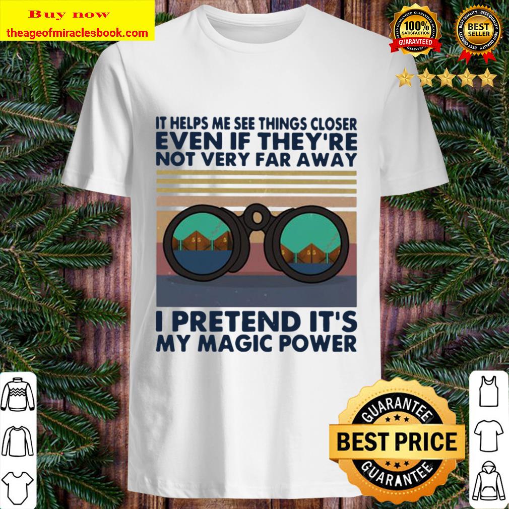 It helps me see things closer even if they’re not very far away i pretend it’s my magic power binoculars vintage shirt