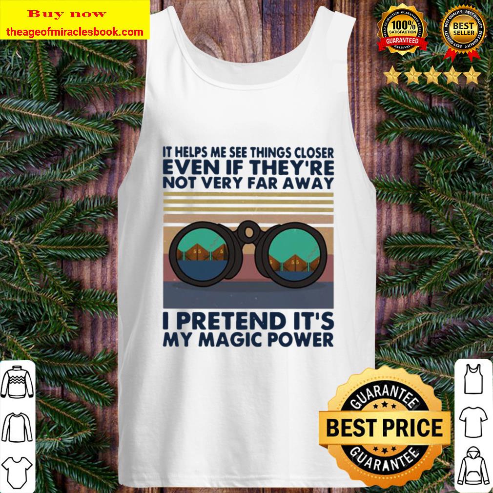 It helps me see things closer even if they’re not very far away i pret Tank Top