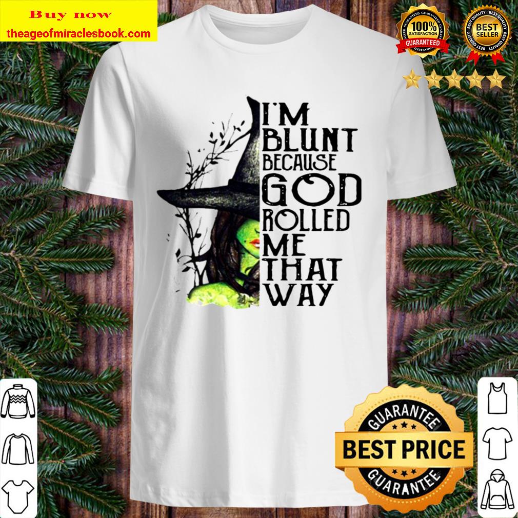 I’m Blunt Because God Rolled Me That Way Witch Halloween shirt