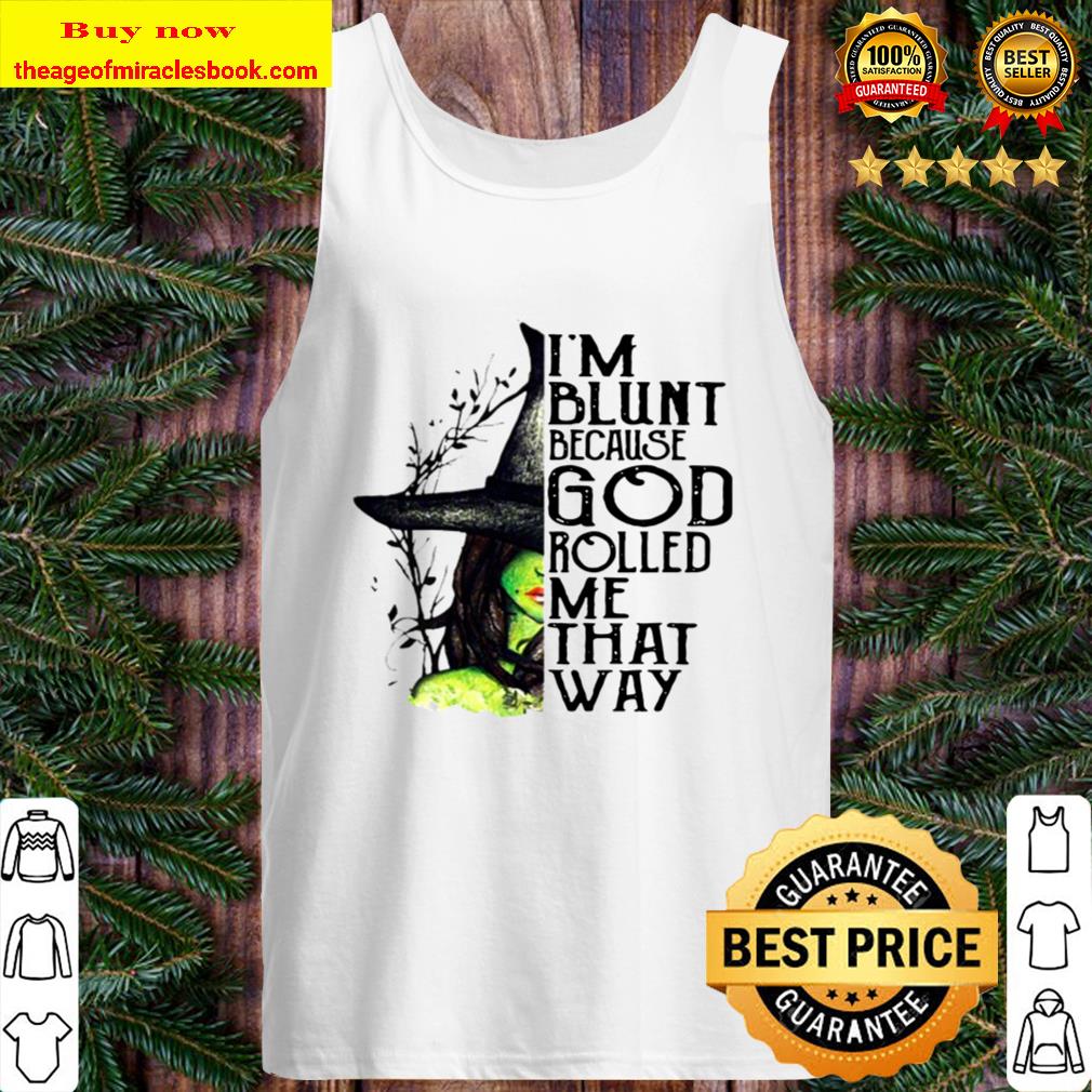 I’m Blunt Because God Rolled Me That Way Witch Halloween Tank Top