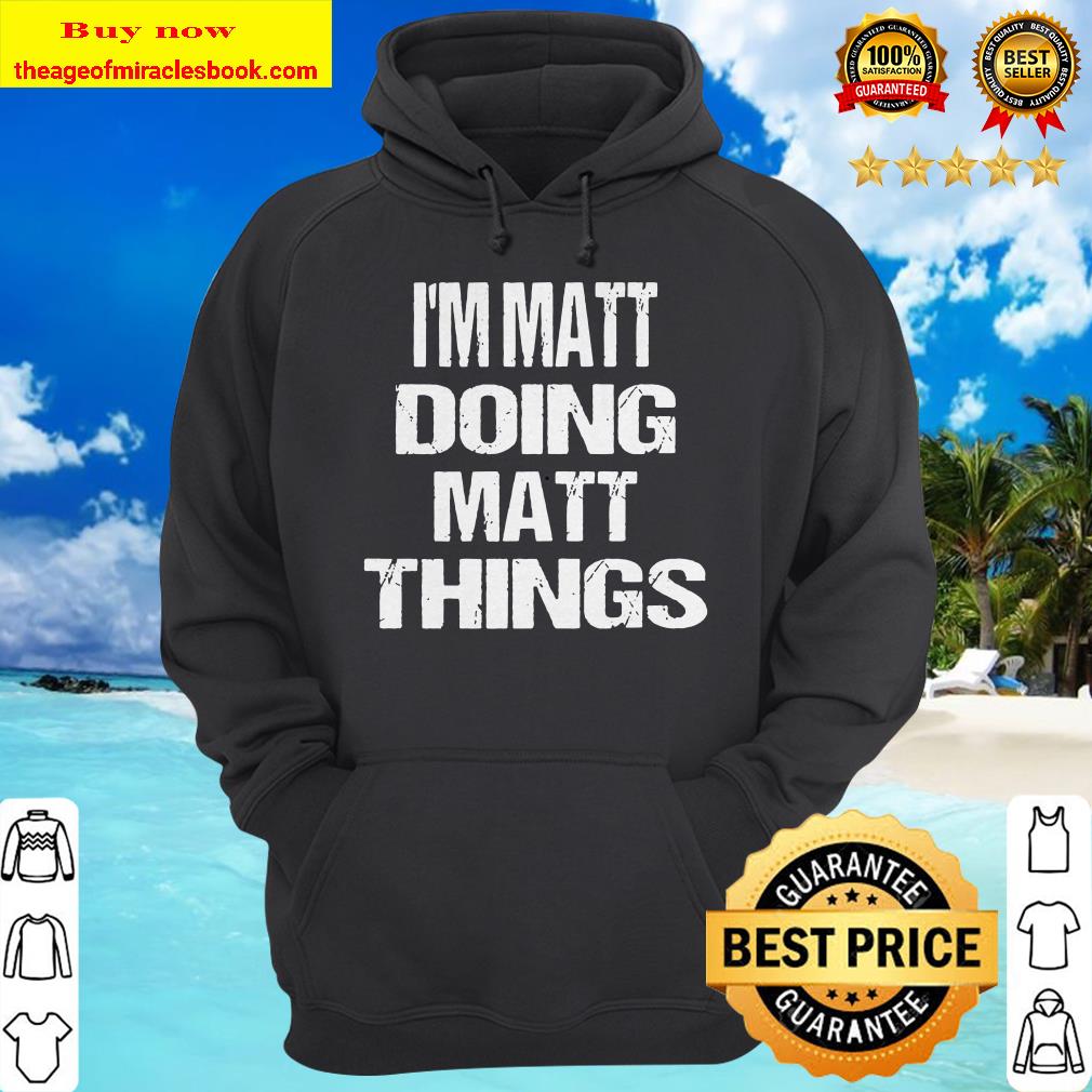 I’m Matt Doing Matt Things – Fun Personalized First Name Premium Hoodie