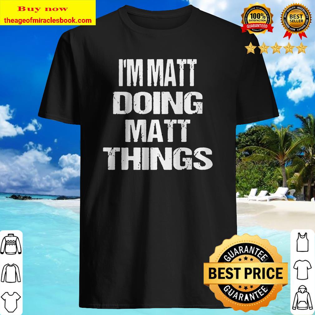 I’m Matt Doing Matt Things – Fun Personalized First Name Premium Shirt