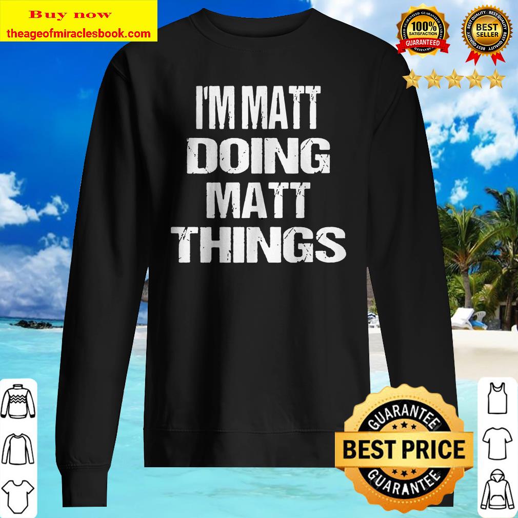 I’m Matt Doing Matt Things – Fun Personalized First Name Premium Sweater