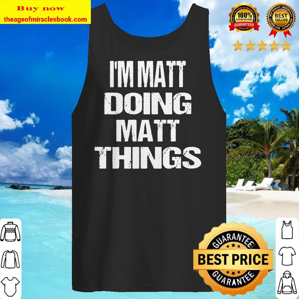 I’m Matt Doing Matt Things – Fun Personalized First Name Premium Tank Top