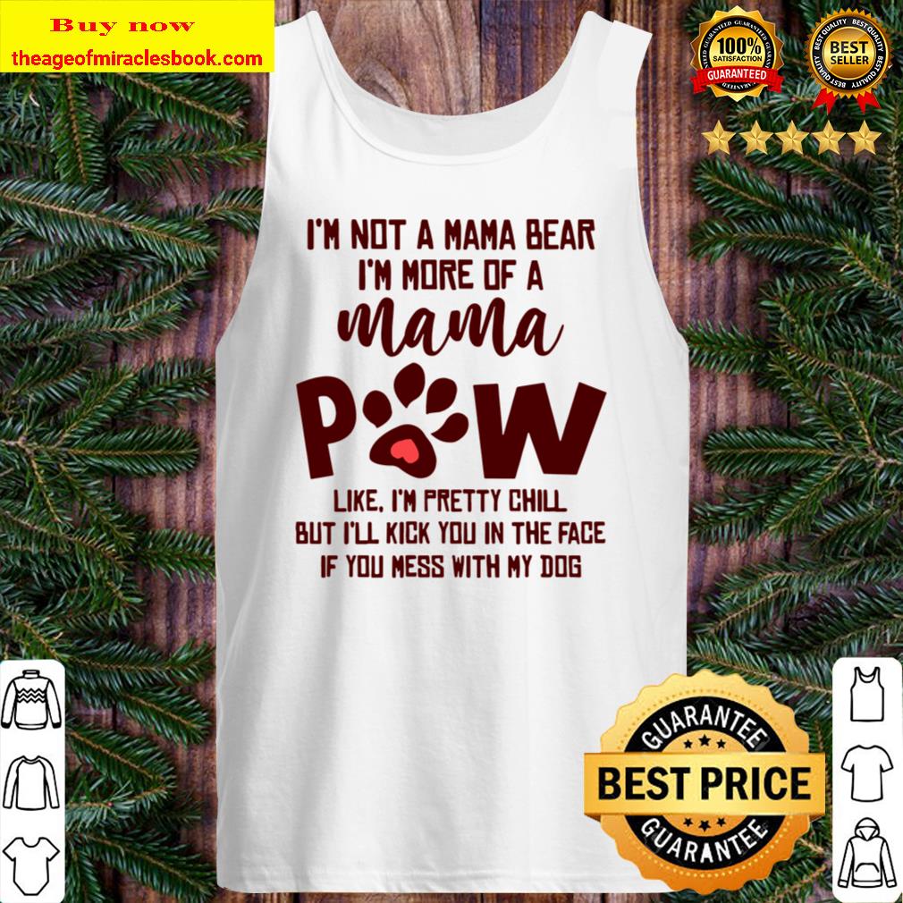 I’m Not A Mama Bear I’m More Of A Mama Paw Like I’m Pretty Chill Tank Top