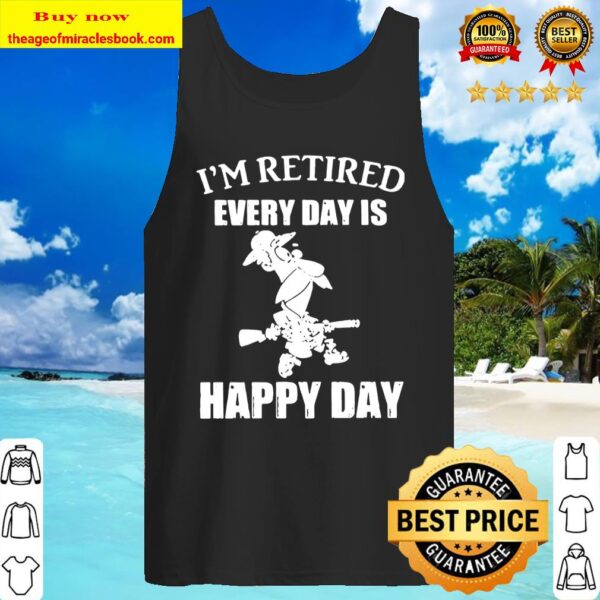 I’m Retired Every Day Is Happy Day Tank Top