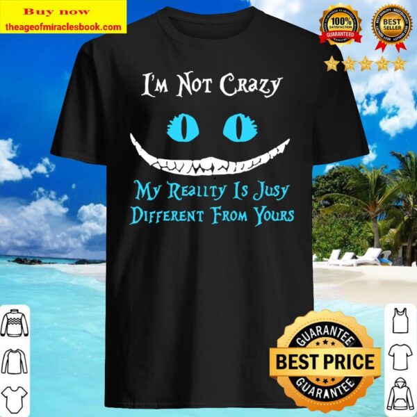 I’m not crazy my reality is julia different from yours Shirt