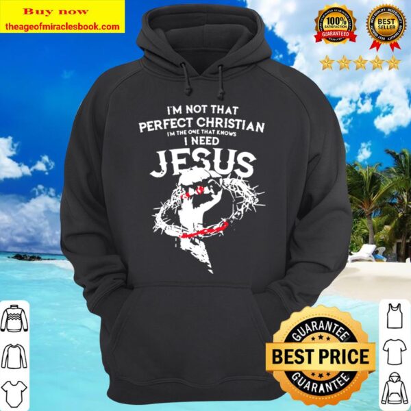 I’m not that perfect christian i’m the one that knows i need jesus bla Hoodie