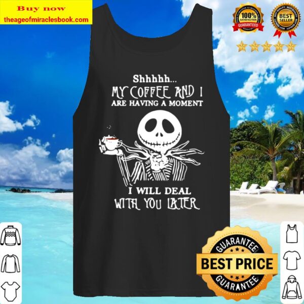 Jack Skeleton Shhh My Coffee And I Are Having A Moment I Will Deal Wit Tank Top