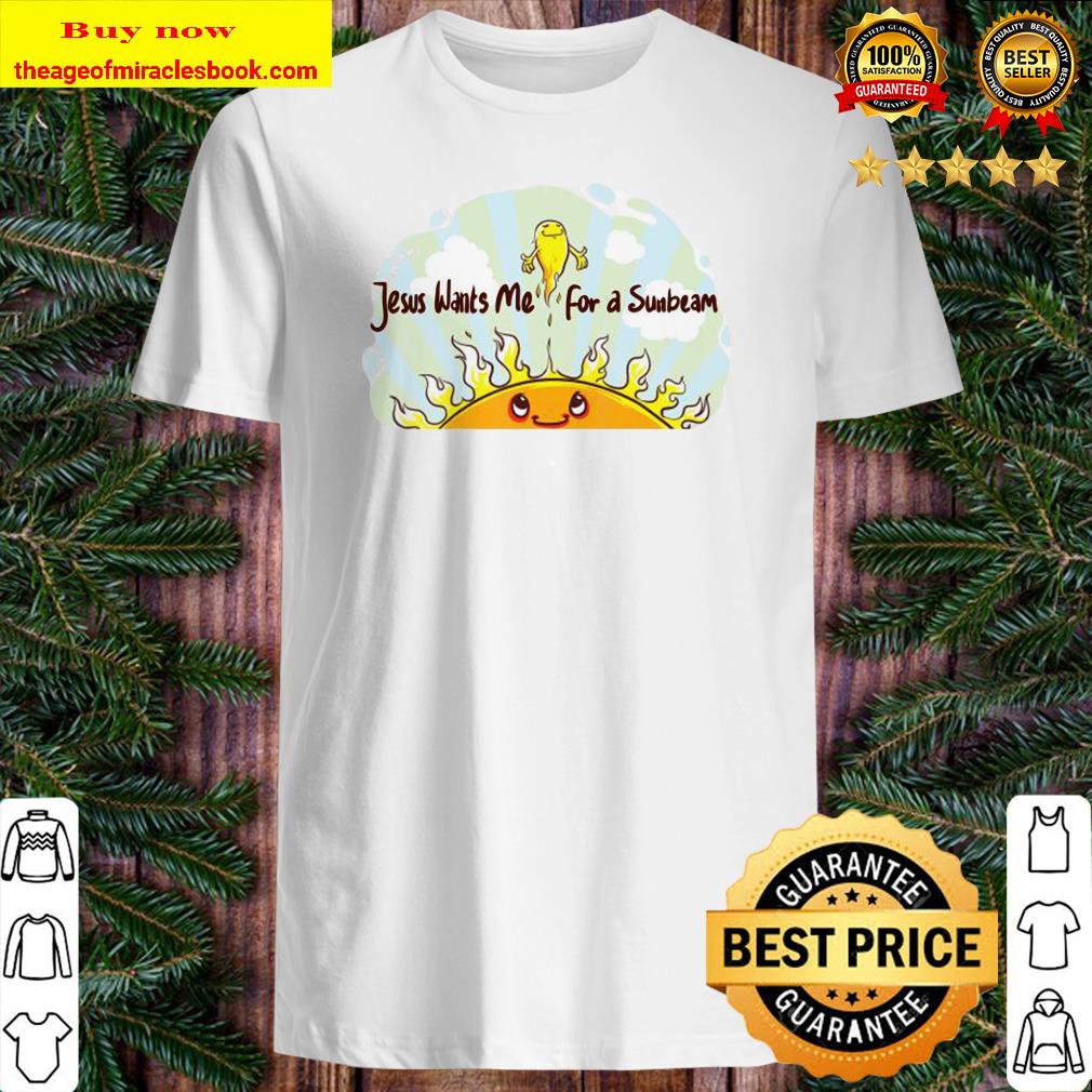 Jesus Wants Me for a Sunbeam Cheerful Primary Song Shirt