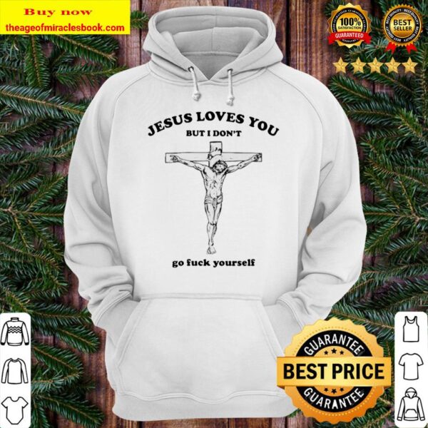 Jesus loves you but I don’t go fuck yourself Hoodie