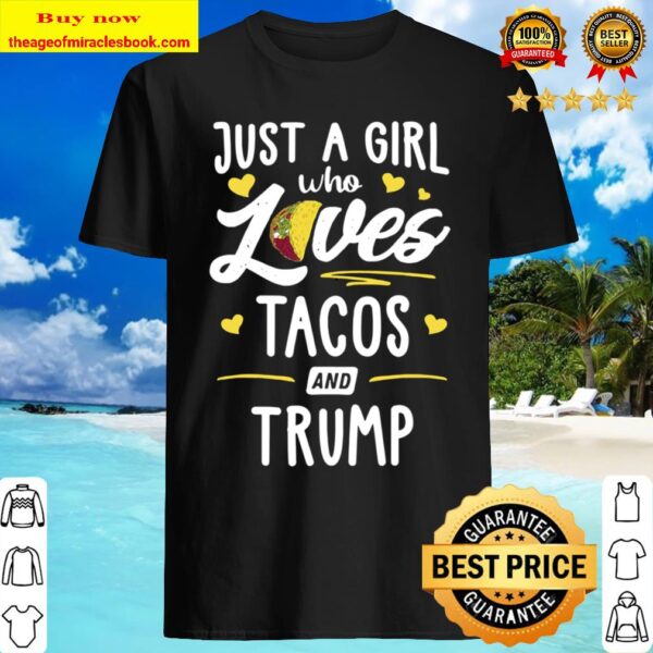 Just A Girl Who Loves Tacos And Trump Taco Gift Shirt