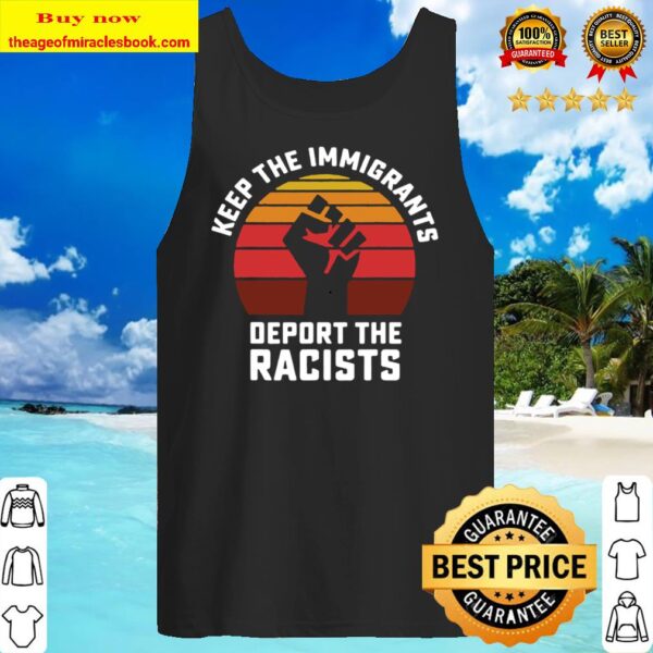 Keep the Immigrants Deport the Racists Anti Racism Tank Top
