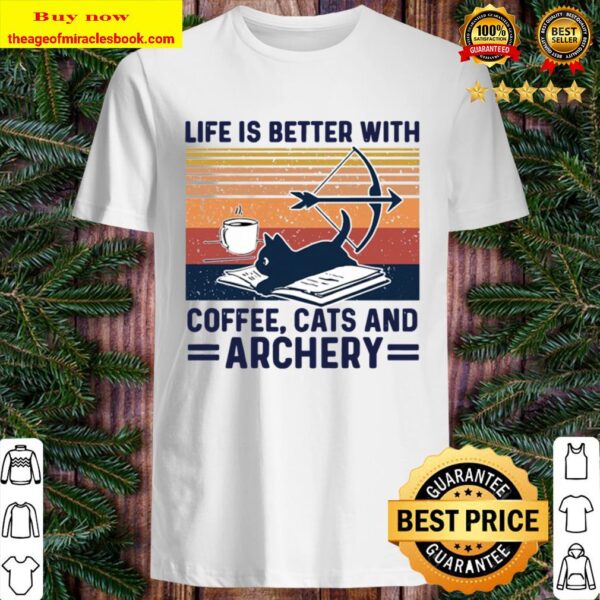 Life Is Better With Coffee Cats And Archery Shirt