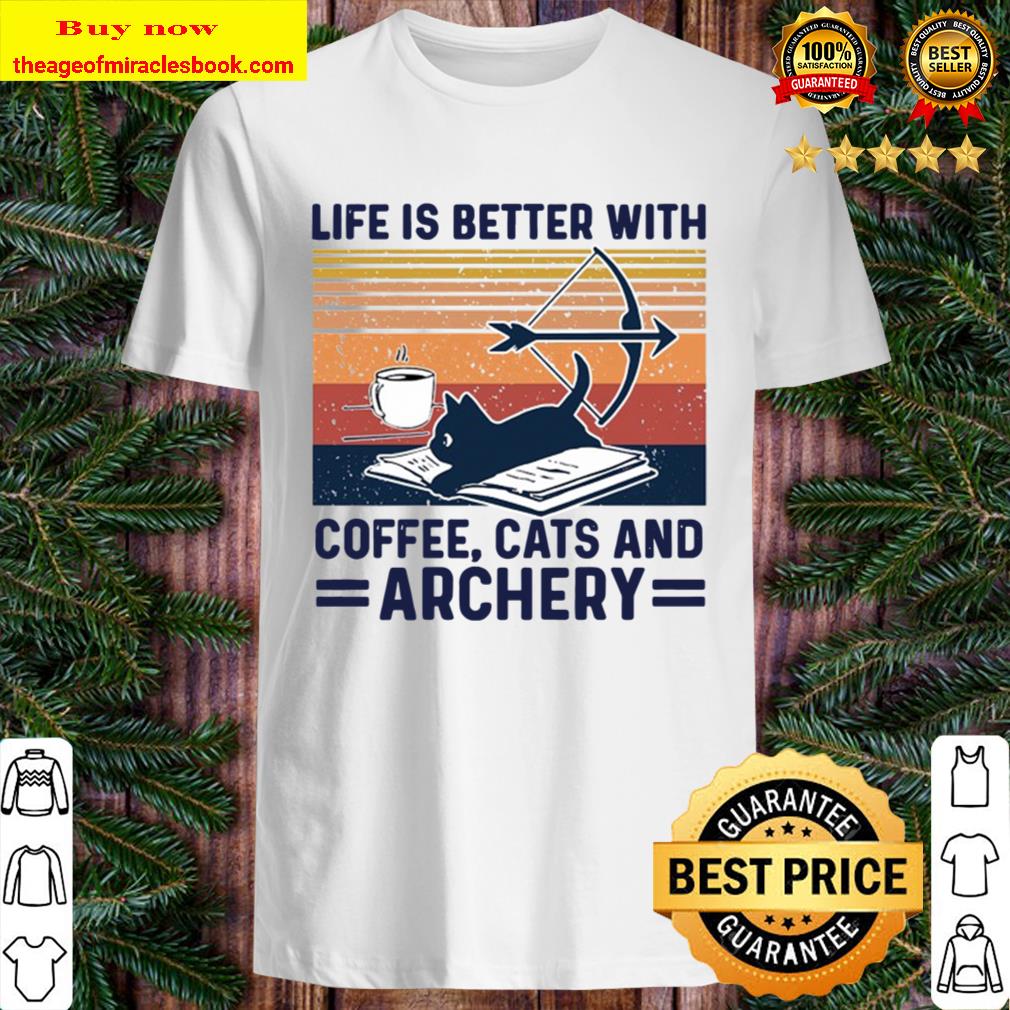 Life Is Better With Coffee Cats And Archery shirt