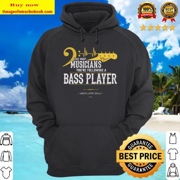 Like most musicians you’re following a bass player Hoodie