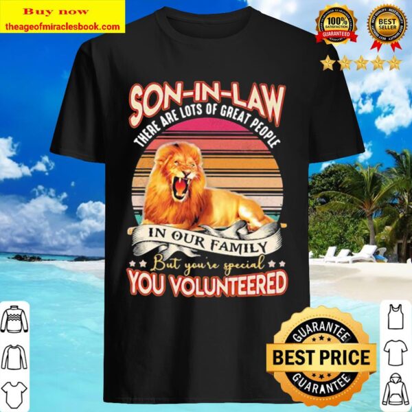 Lion son in law there are lots of great people in our family but you’r Shirt