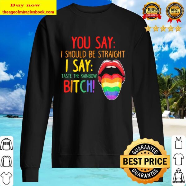 Lips lgbt you say i should be straight i say taste the rainbow bitch Sweater