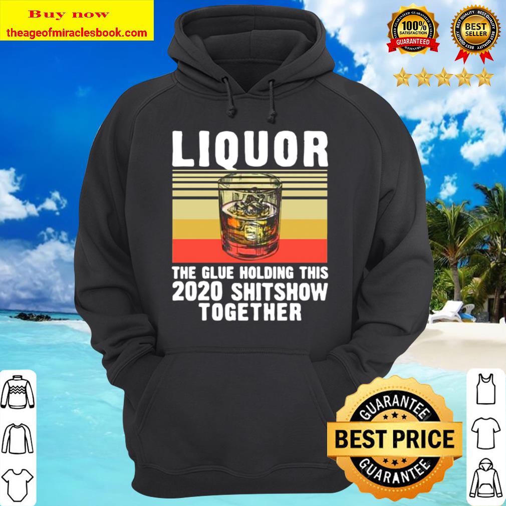 Liquor The Glue Holding This 2020 Shitshow Together Vintage Hoodie