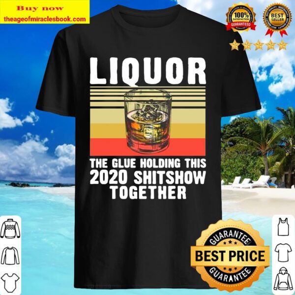 Liquor The Glue Holding This 2020 Shitshow Together Vintage Shirt