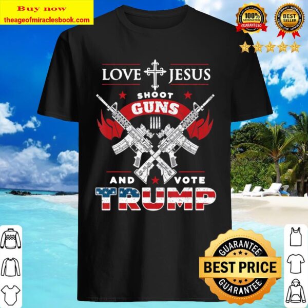 Love Jesus. Shoot Guns. And Vote Trump 2020 Flag Shirt