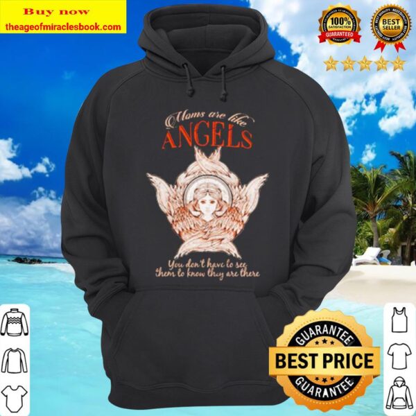 Moms are like angels you don’t have to see then to know they are there Hoodie