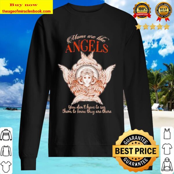 Moms are like angels you don’t have to see then to know they are there Sweater
