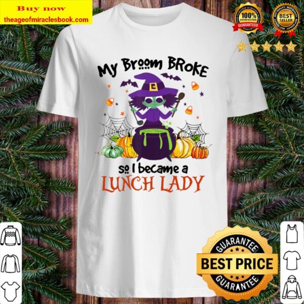 My Broom Broke So I Became A Lunch Lady Halloween Gifts Shirt
