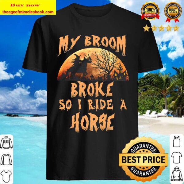 My Broom Broke So I Ride A Horse Witch Halloween Shirt