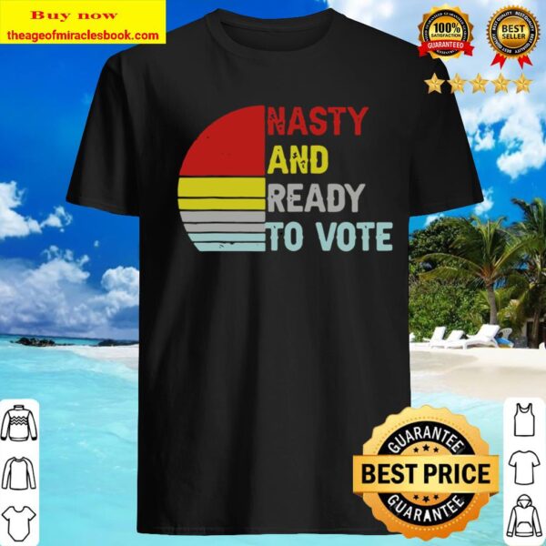 Nasty And Ready To Vote – Retro Vintage Shirt