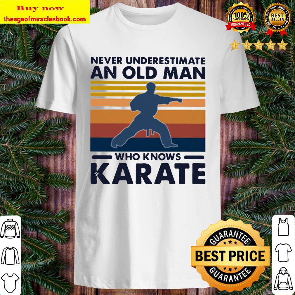Never underestimate an old man who knows karate vintage shirt