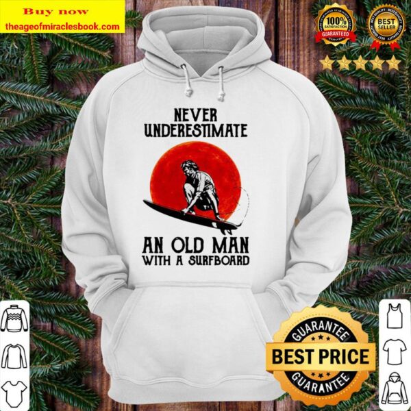 Never underestimate an old man with a surfboard sunset Hoodie