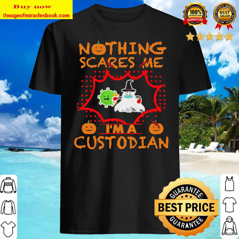 Nothing Scares Me I’m A Custodian shirt, hoodie, tank top, sweater