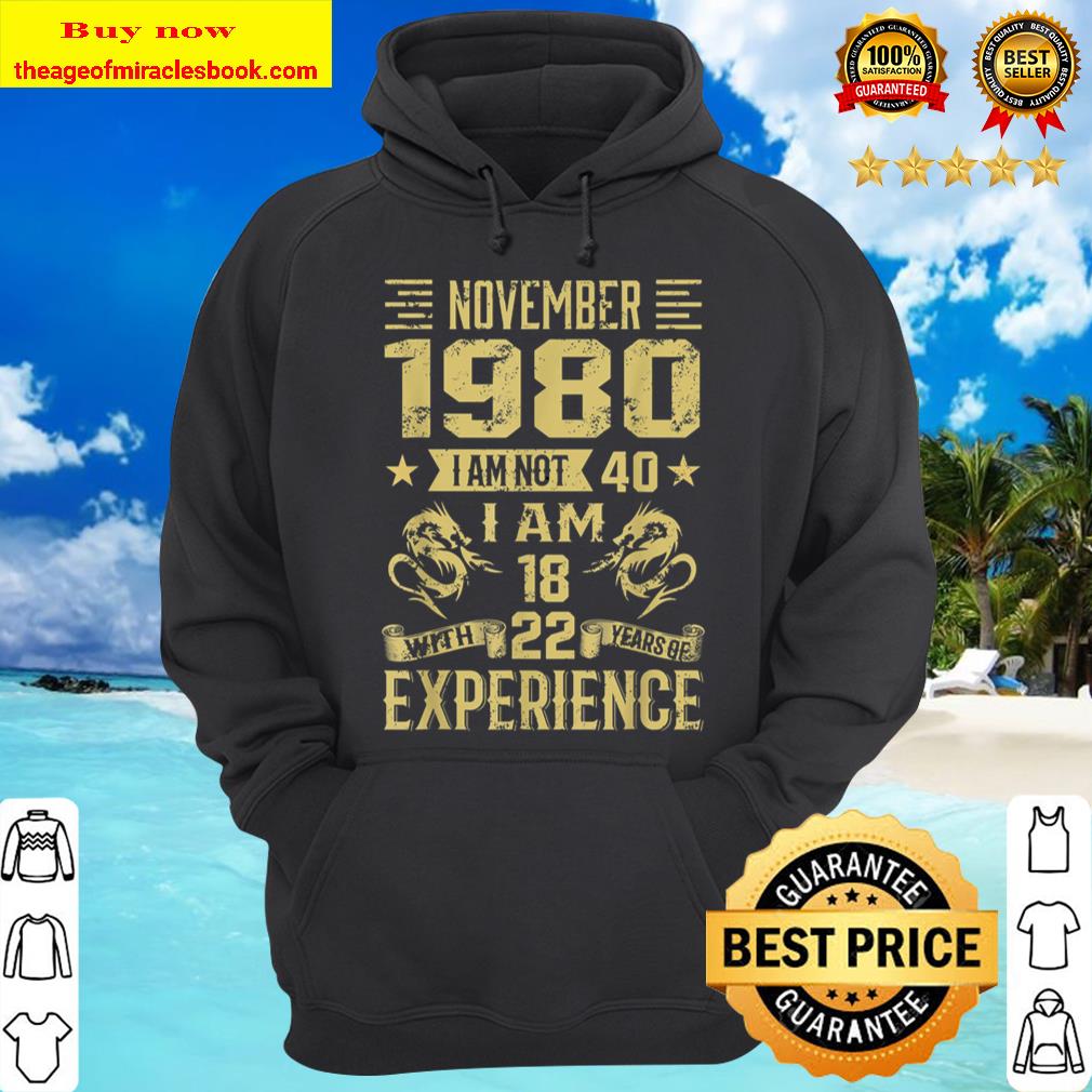 November 1980 I Am Not 40 I Am 18 With 22 Years Of Exp Hoodie