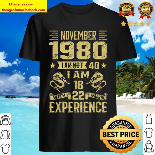 November 1980 I Am Not 40 I Am 18 With 22 Years Of Exp Shirt