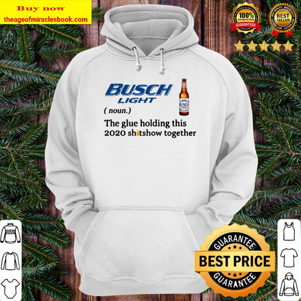 Official Busch Light the glue holding this 2020 shitshow together Hoodie