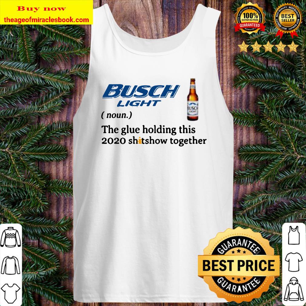 Official Busch Light the glue holding this 2020 shitshow together Tank Top