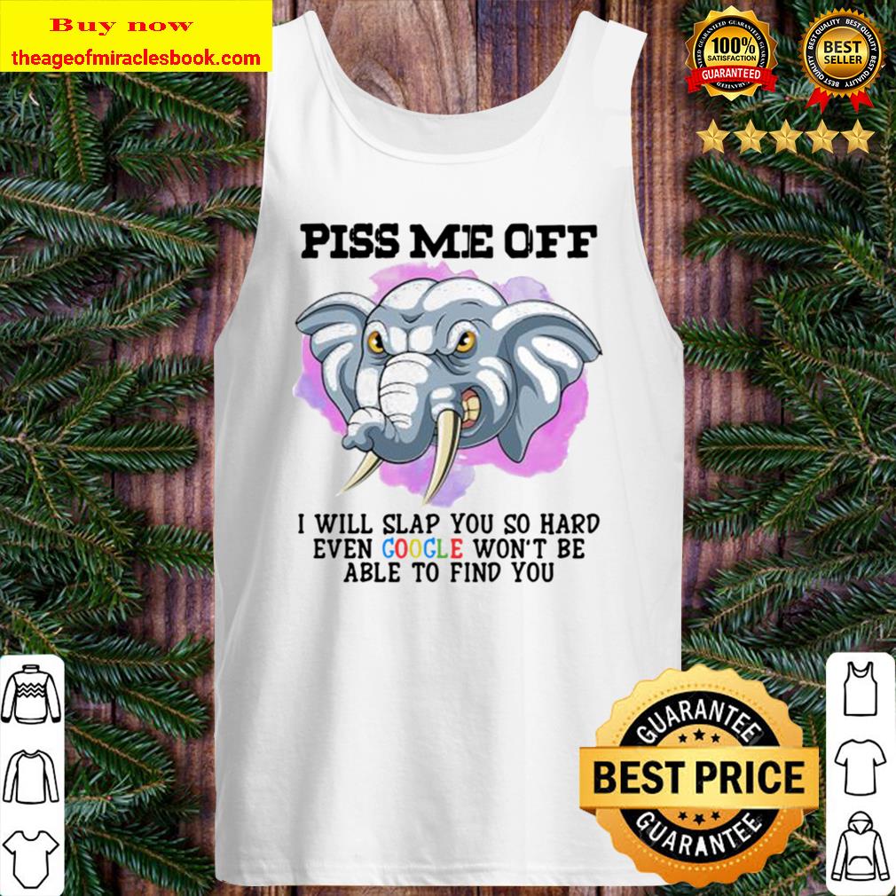 Official Piss Me Off I Will Slap You So Hard Even Google Won’t Be Able Tank Top