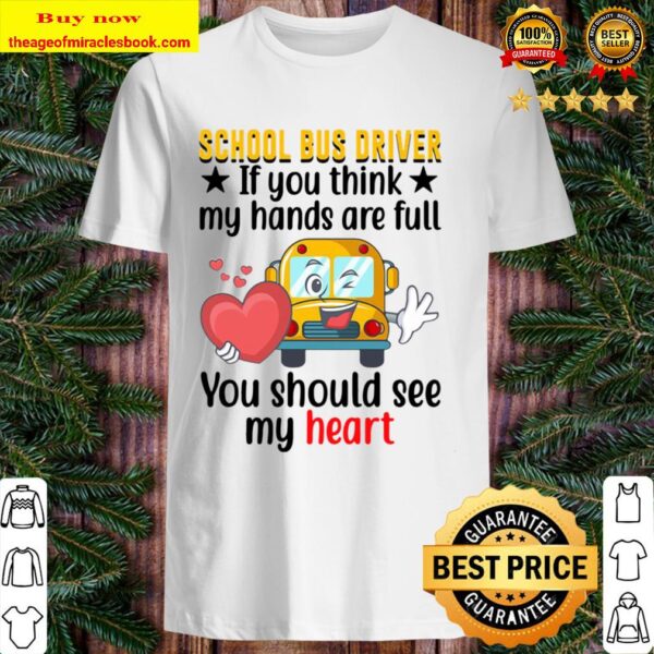 Official School Bus Driver If You Think My Hands Are Full You Should S Shirt