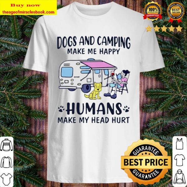 Official dogs and camping make me happy humans make my head hurt Shirt