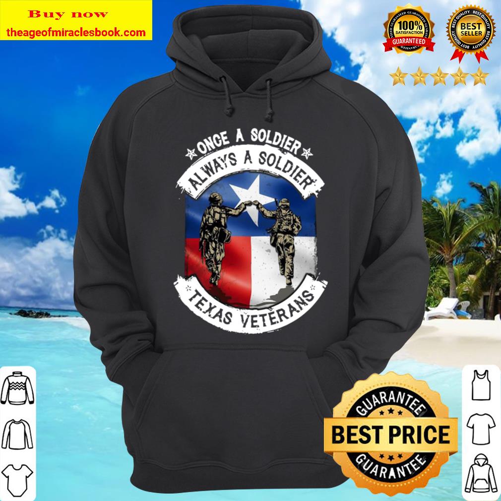 Once a soldier always a soldier Texas Veterans Hoodie