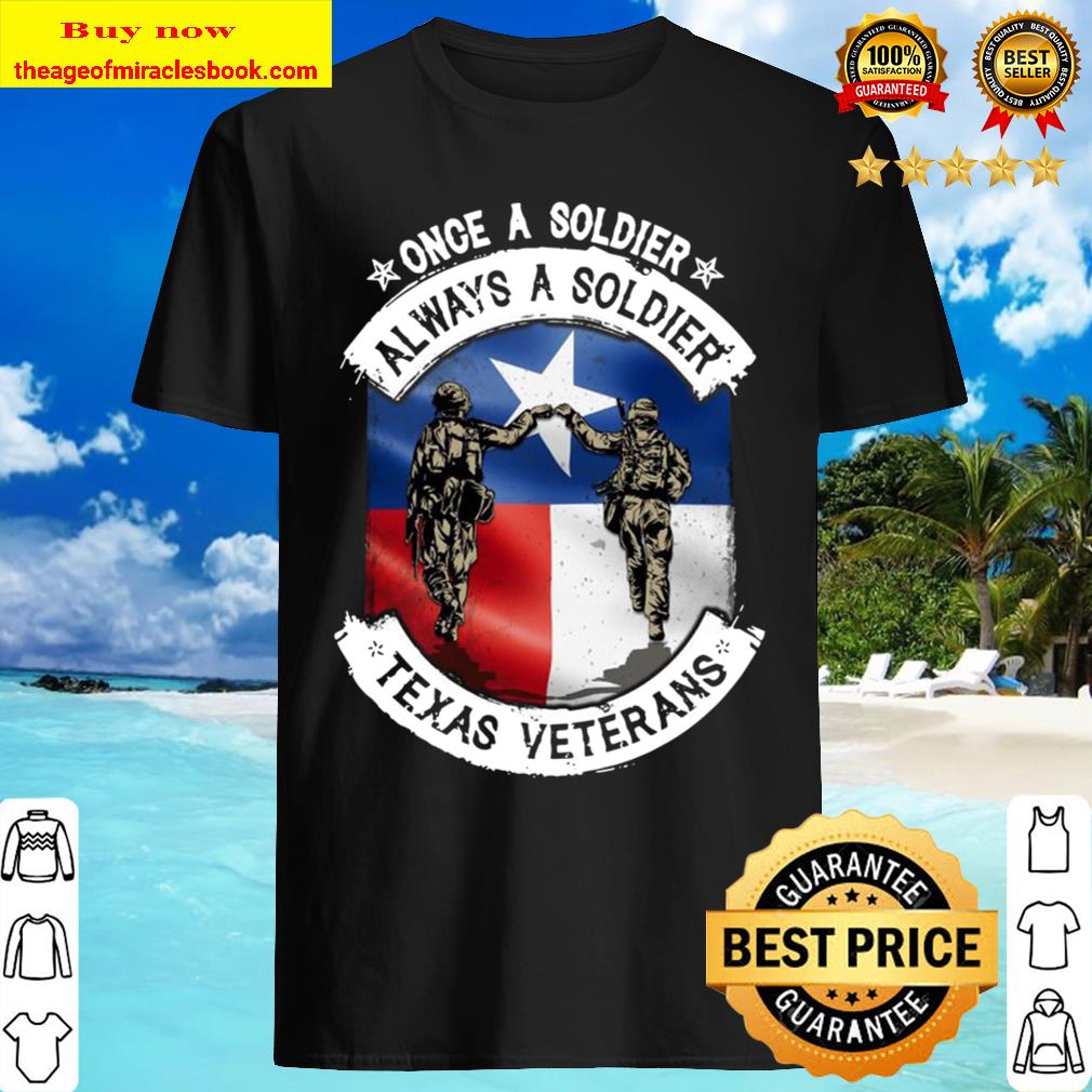 Once a soldier always a soldier Texas Veterans Shirt