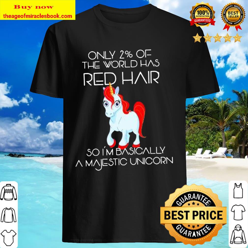 Only 2 Of The World Has RED HAIR UNICORN Shirt