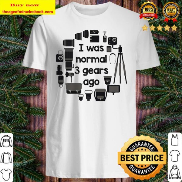 Photography I was normal 3 gears ago Shirt