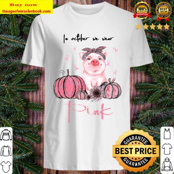 Pig In October We Wear Pink Breast Cancer Awareness Gifts Shirt