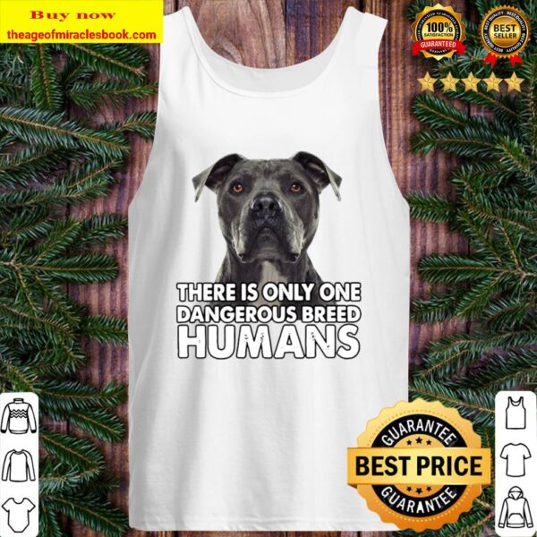 Pitbull There is only one dangerous breed humans Tank Top