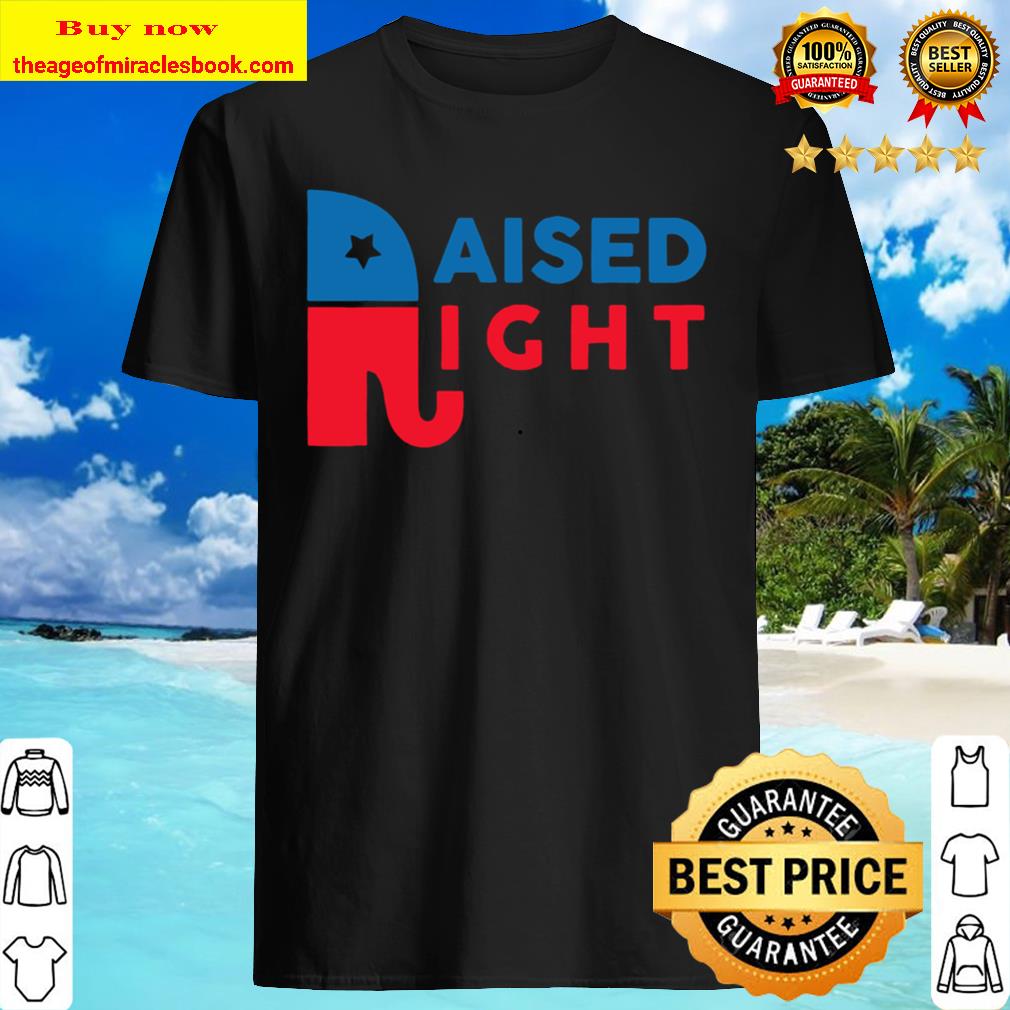 Raised Right Republican Shirt
