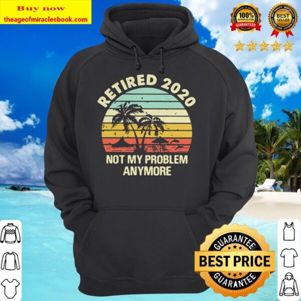 Retired 2020 not my problems anymore sea vintage retro Hoodie