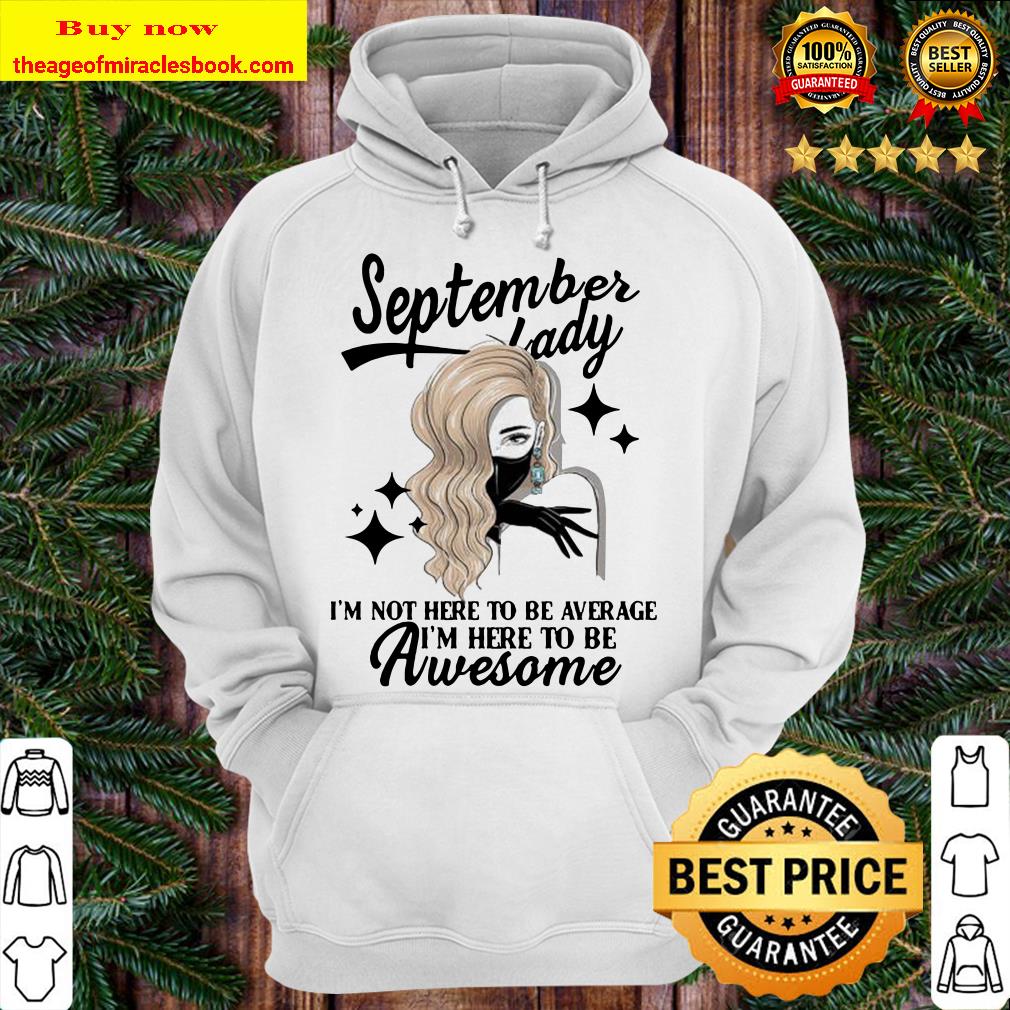 September lady I’m not here to be average I’m here to be awesome Hoodie