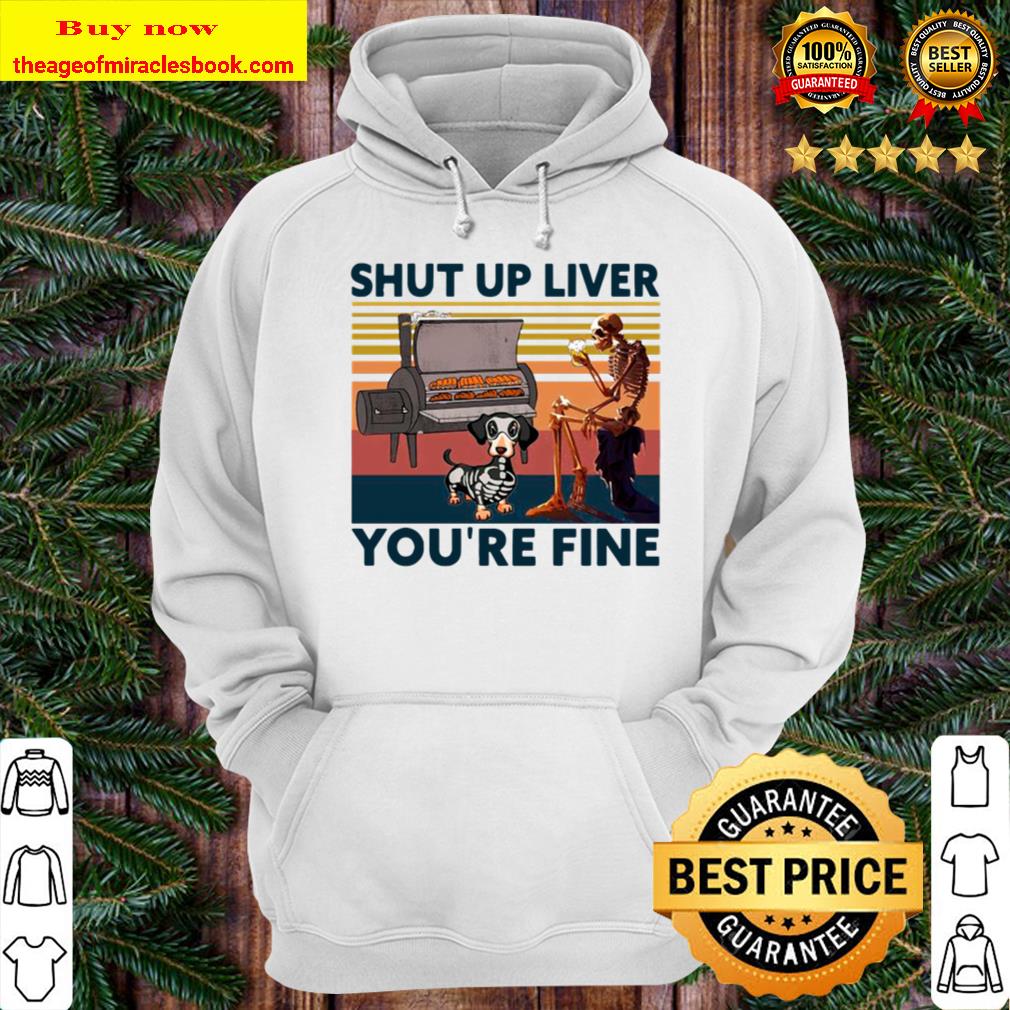 Skeleton And Dachshund Shut Up Liver You’re Fine Vintage Hoodie